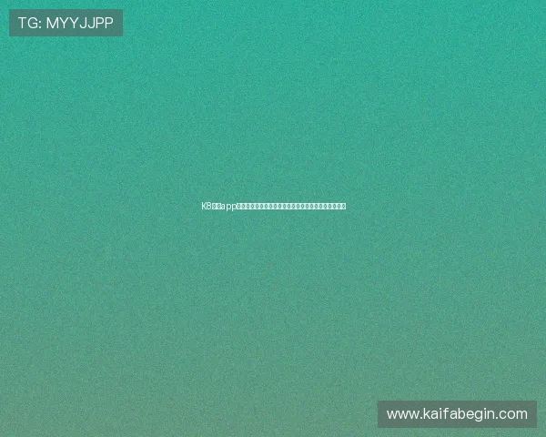 K8凯发app官网详细介绍及注册流程，助你快速开启精彩游戏之旅